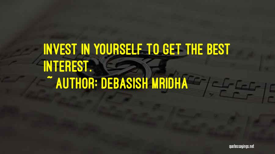 Debasish Mridha Quotes: Invest In Yourself To Get The Best Interest.