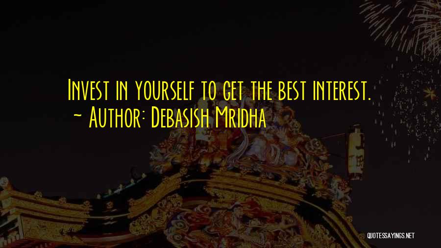 Debasish Mridha Quotes: Invest In Yourself To Get The Best Interest.