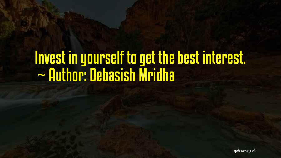 Debasish Mridha Quotes: Invest In Yourself To Get The Best Interest.