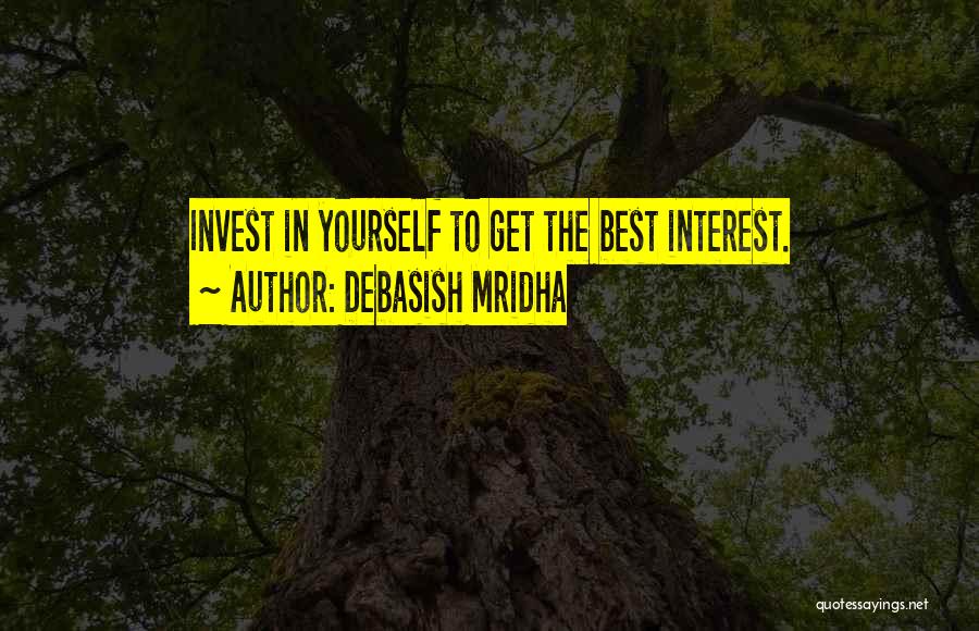 Debasish Mridha Quotes: Invest In Yourself To Get The Best Interest.