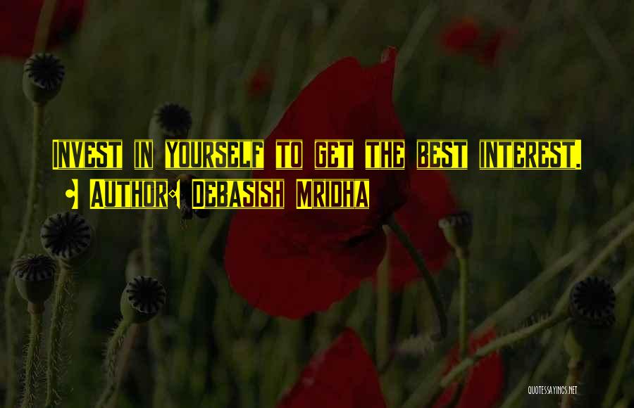 Debasish Mridha Quotes: Invest In Yourself To Get The Best Interest.