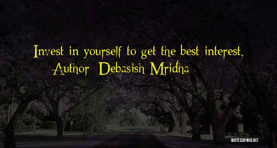 Debasish Mridha Quotes: Invest In Yourself To Get The Best Interest.
