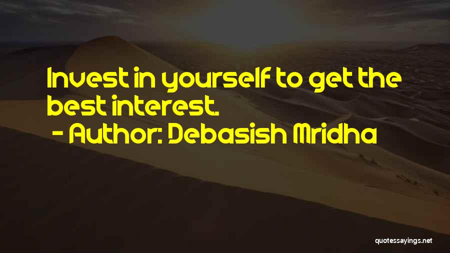 Debasish Mridha Quotes: Invest In Yourself To Get The Best Interest.