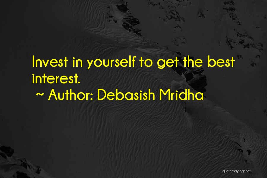Debasish Mridha Quotes: Invest In Yourself To Get The Best Interest.