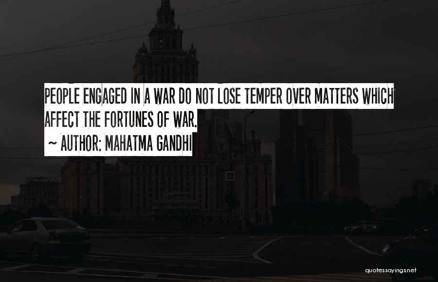 Mahatma Gandhi Quotes: People Engaged In A War Do Not Lose Temper Over Matters Which Affect The Fortunes Of War.