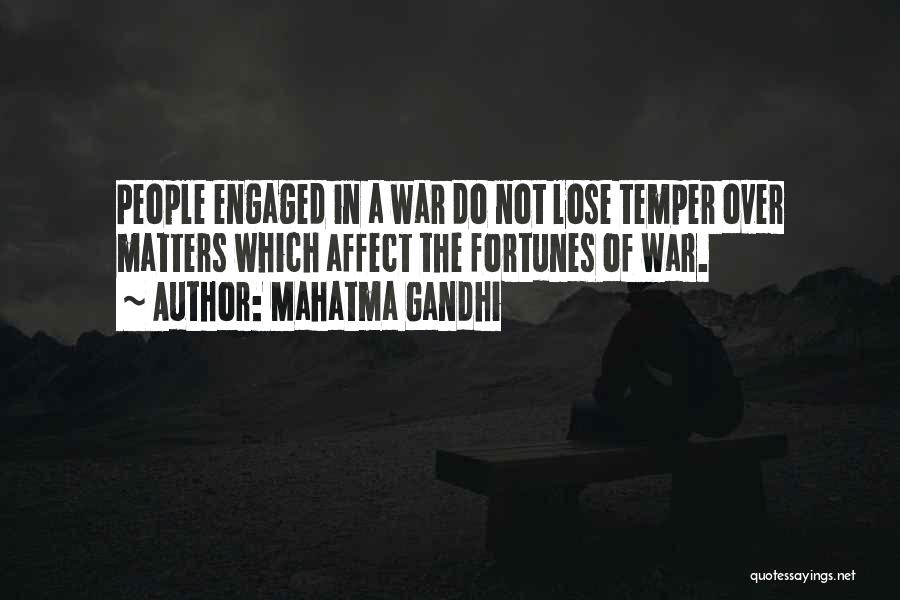 Mahatma Gandhi Quotes: People Engaged In A War Do Not Lose Temper Over Matters Which Affect The Fortunes Of War.