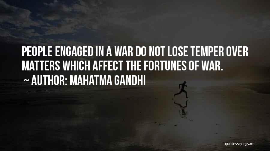 Mahatma Gandhi Quotes: People Engaged In A War Do Not Lose Temper Over Matters Which Affect The Fortunes Of War.