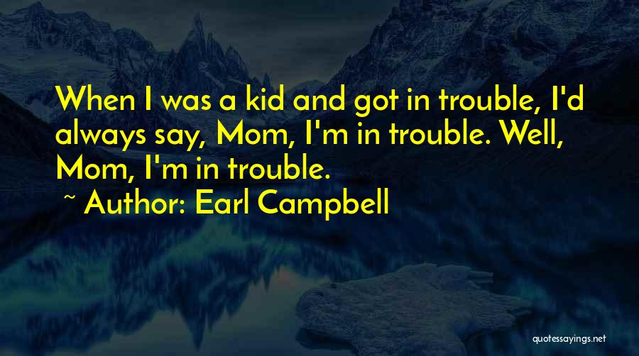 Earl Campbell Quotes: When I Was A Kid And Got In Trouble, I'd Always Say, Mom, I'm In Trouble. Well, Mom, I'm In