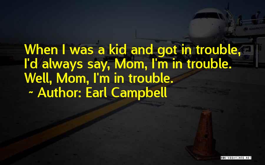 Earl Campbell Quotes: When I Was A Kid And Got In Trouble, I'd Always Say, Mom, I'm In Trouble. Well, Mom, I'm In