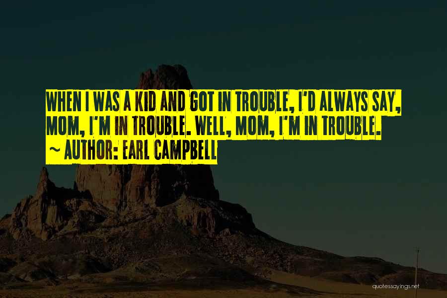 Earl Campbell Quotes: When I Was A Kid And Got In Trouble, I'd Always Say, Mom, I'm In Trouble. Well, Mom, I'm In