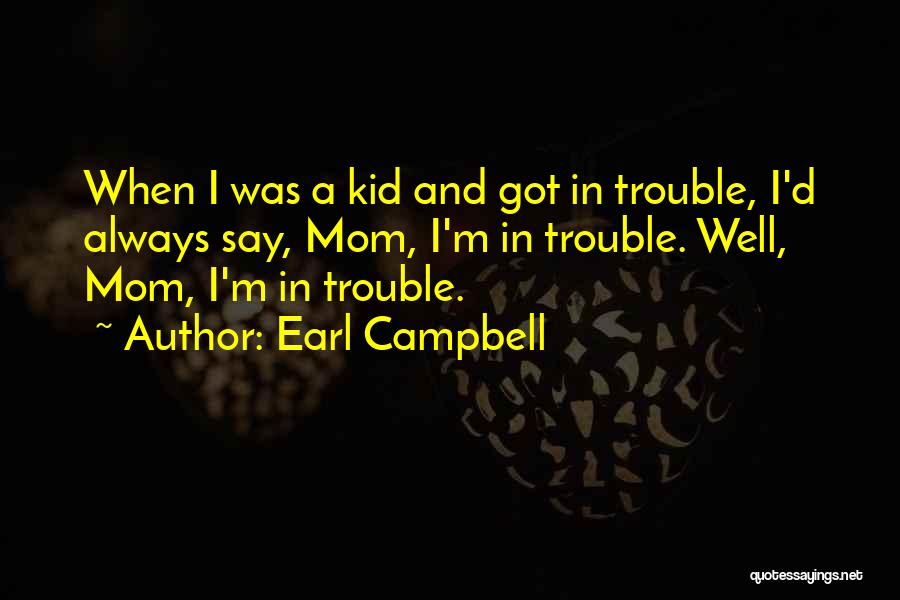 Earl Campbell Quotes: When I Was A Kid And Got In Trouble, I'd Always Say, Mom, I'm In Trouble. Well, Mom, I'm In