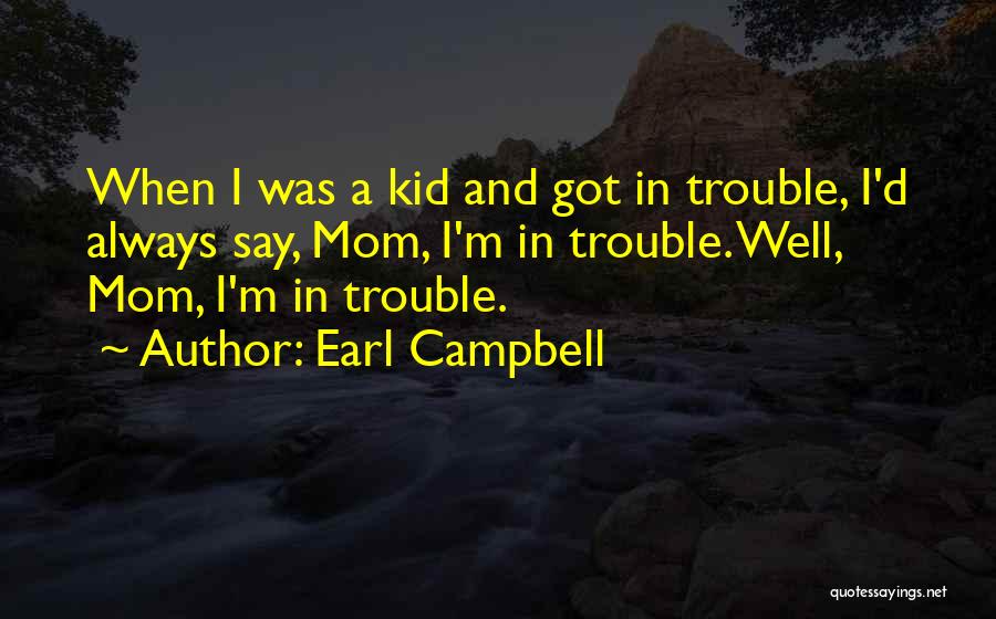 Earl Campbell Quotes: When I Was A Kid And Got In Trouble, I'd Always Say, Mom, I'm In Trouble. Well, Mom, I'm In