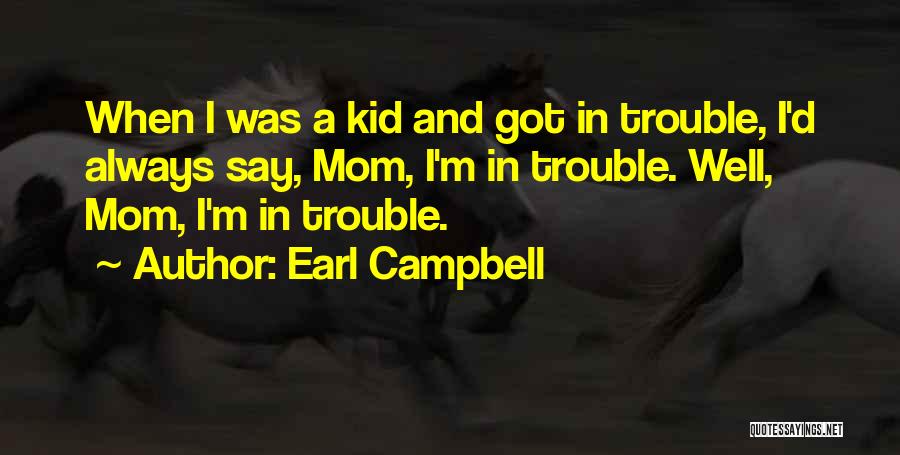 Earl Campbell Quotes: When I Was A Kid And Got In Trouble, I'd Always Say, Mom, I'm In Trouble. Well, Mom, I'm In