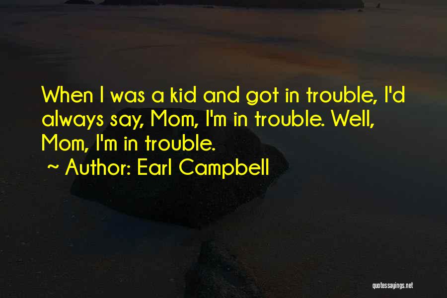 Earl Campbell Quotes: When I Was A Kid And Got In Trouble, I'd Always Say, Mom, I'm In Trouble. Well, Mom, I'm In