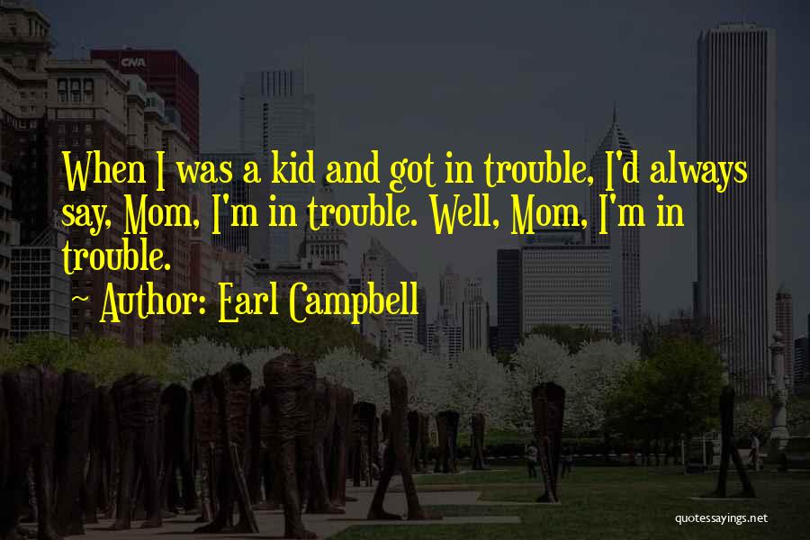 Earl Campbell Quotes: When I Was A Kid And Got In Trouble, I'd Always Say, Mom, I'm In Trouble. Well, Mom, I'm In