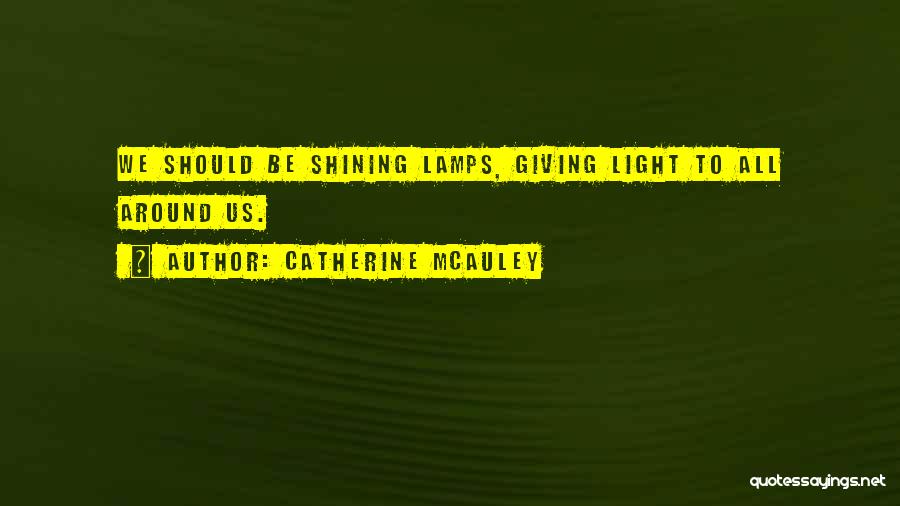 Catherine McAuley Quotes: We Should Be Shining Lamps, Giving Light To All Around Us.