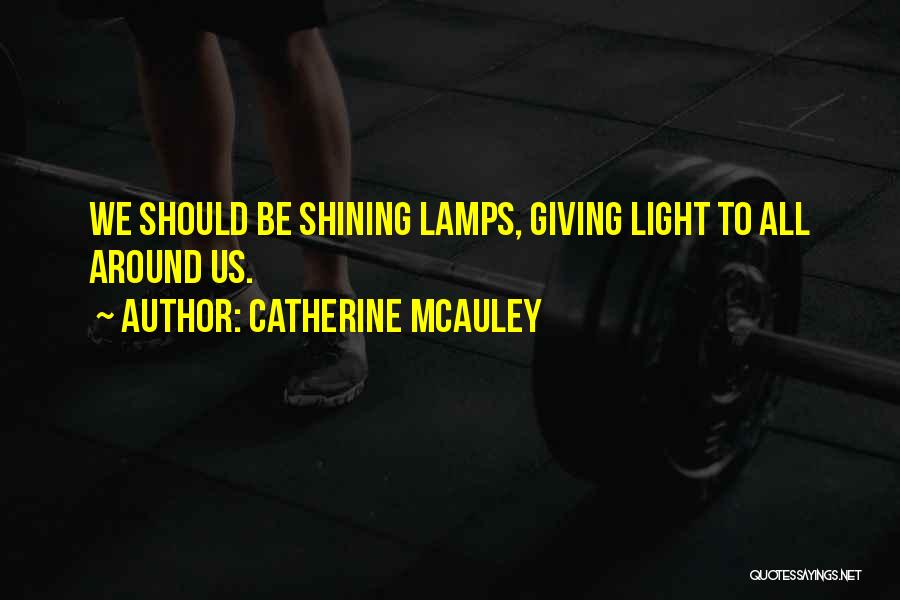 Catherine McAuley Quotes: We Should Be Shining Lamps, Giving Light To All Around Us.