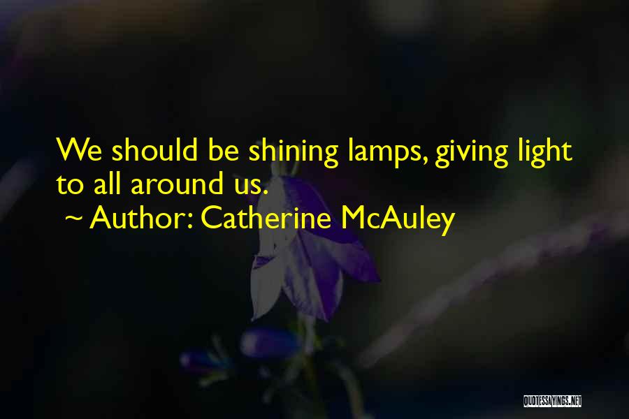 Catherine McAuley Quotes: We Should Be Shining Lamps, Giving Light To All Around Us.