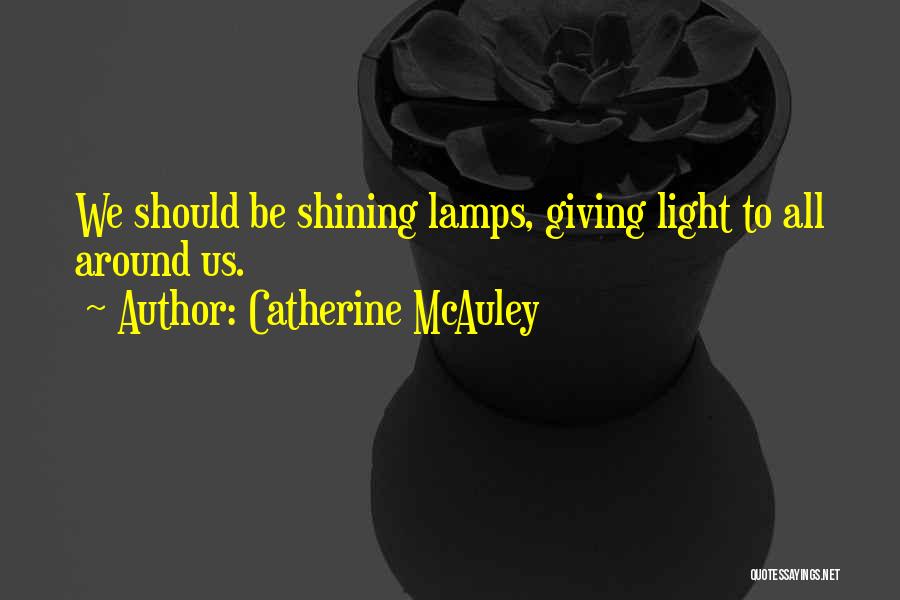 Catherine McAuley Quotes: We Should Be Shining Lamps, Giving Light To All Around Us.