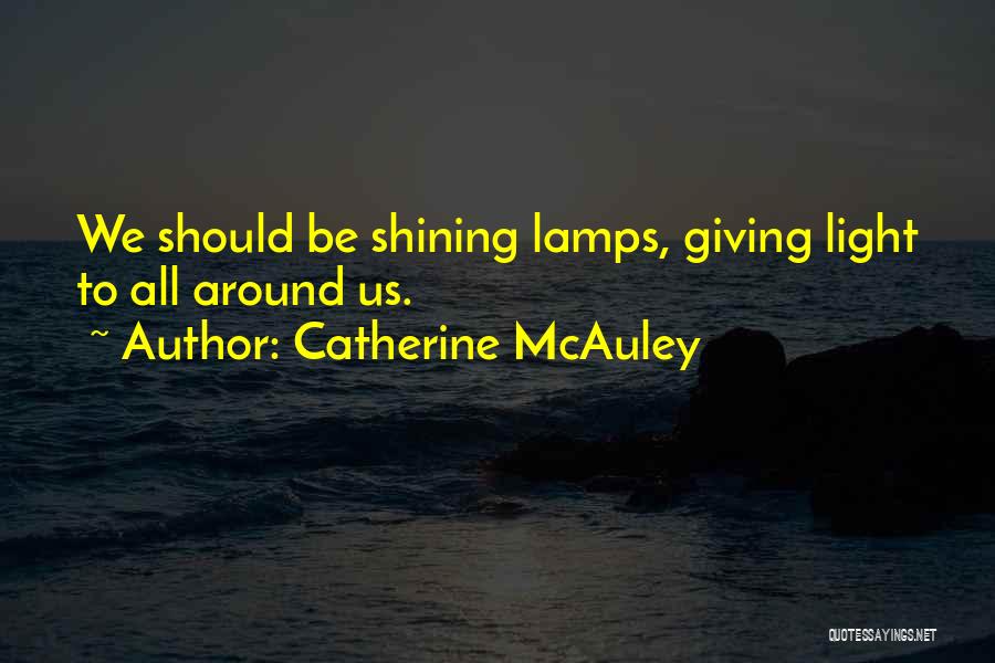 Catherine McAuley Quotes: We Should Be Shining Lamps, Giving Light To All Around Us.