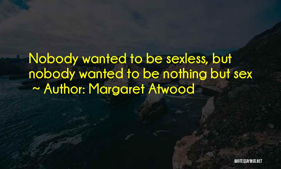 Margaret Atwood Quotes: Nobody Wanted To Be Sexless, But Nobody Wanted To Be Nothing But Sex