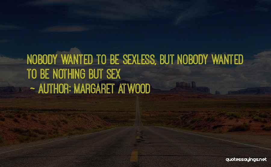 Margaret Atwood Quotes: Nobody Wanted To Be Sexless, But Nobody Wanted To Be Nothing But Sex