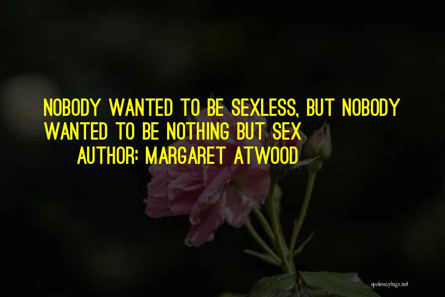 Margaret Atwood Quotes: Nobody Wanted To Be Sexless, But Nobody Wanted To Be Nothing But Sex