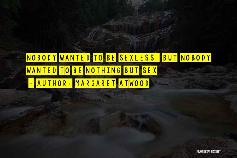 Margaret Atwood Quotes: Nobody Wanted To Be Sexless, But Nobody Wanted To Be Nothing But Sex