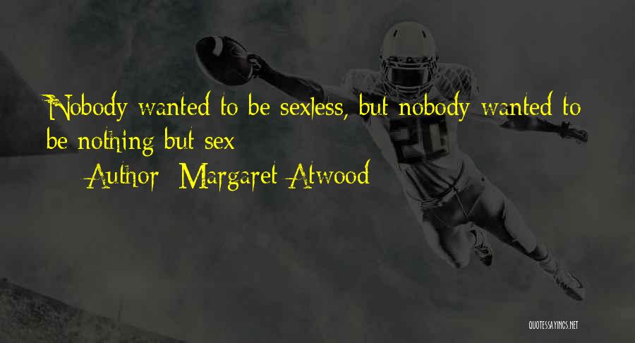 Margaret Atwood Quotes: Nobody Wanted To Be Sexless, But Nobody Wanted To Be Nothing But Sex
