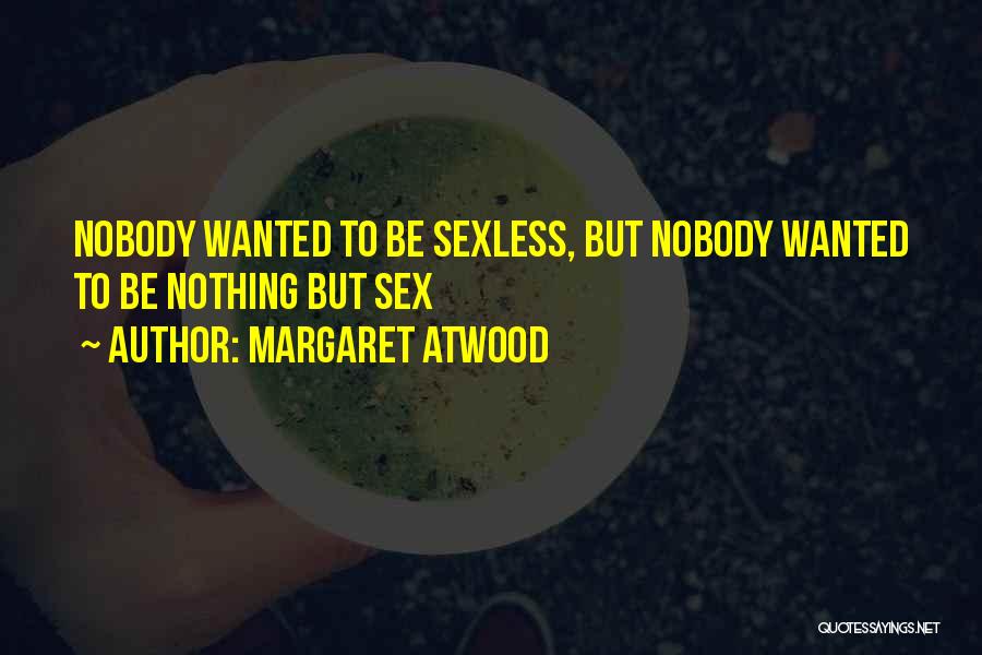 Margaret Atwood Quotes: Nobody Wanted To Be Sexless, But Nobody Wanted To Be Nothing But Sex
