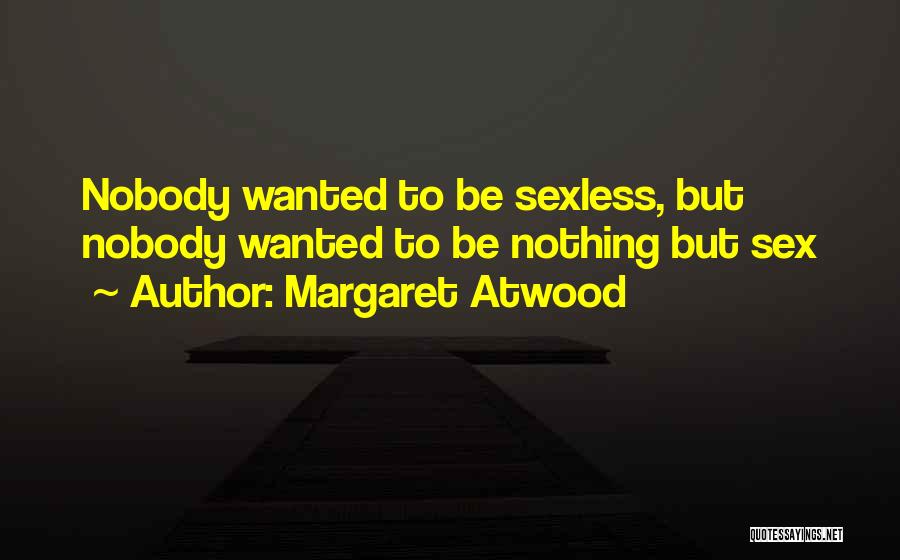 Margaret Atwood Quotes: Nobody Wanted To Be Sexless, But Nobody Wanted To Be Nothing But Sex
