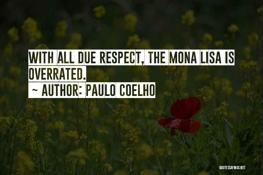 Paulo Coelho Quotes: With All Due Respect, The Mona Lisa Is Overrated.