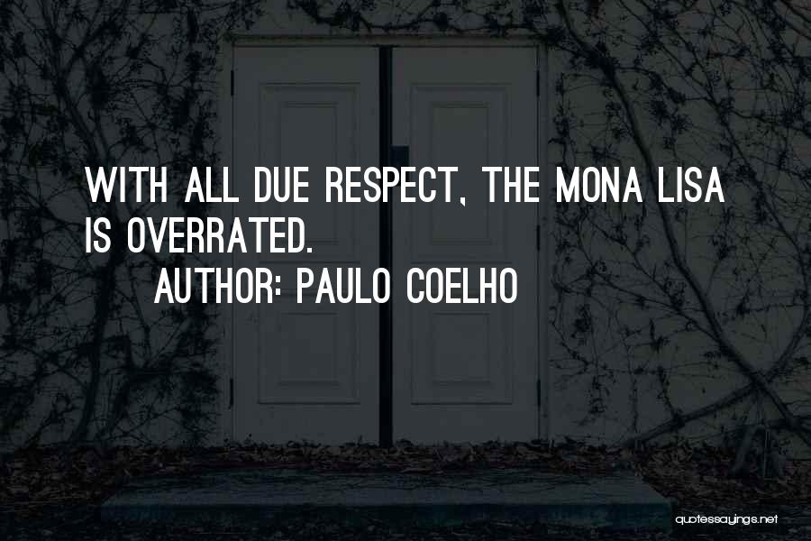 Paulo Coelho Quotes: With All Due Respect, The Mona Lisa Is Overrated.