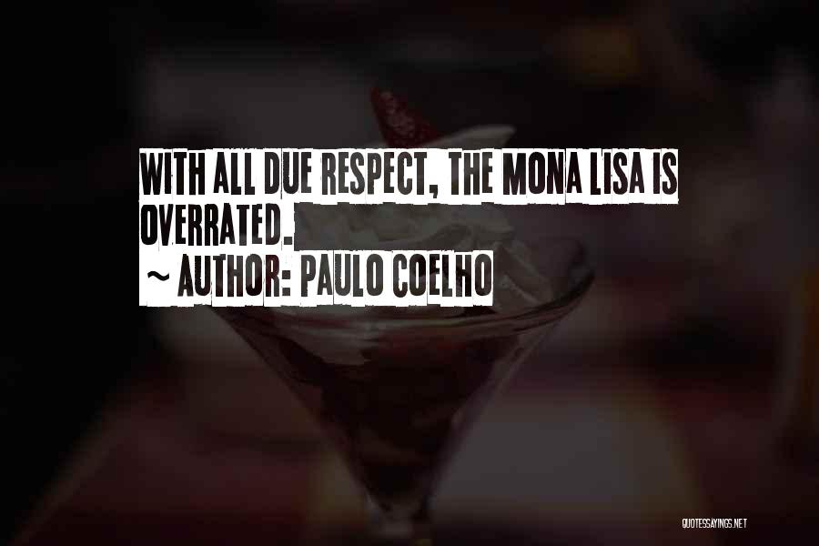 Paulo Coelho Quotes: With All Due Respect, The Mona Lisa Is Overrated.