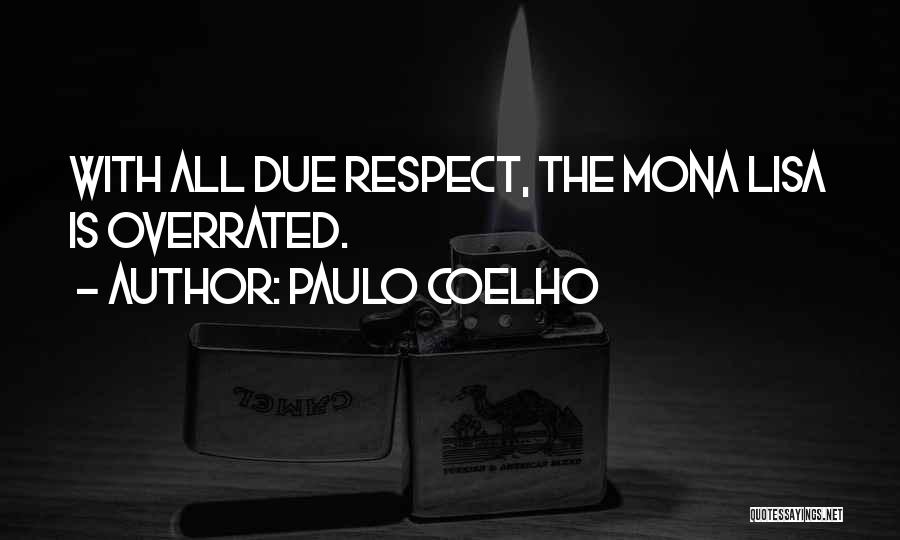 Paulo Coelho Quotes: With All Due Respect, The Mona Lisa Is Overrated.