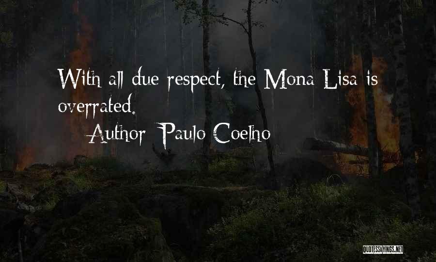 Paulo Coelho Quotes: With All Due Respect, The Mona Lisa Is Overrated.