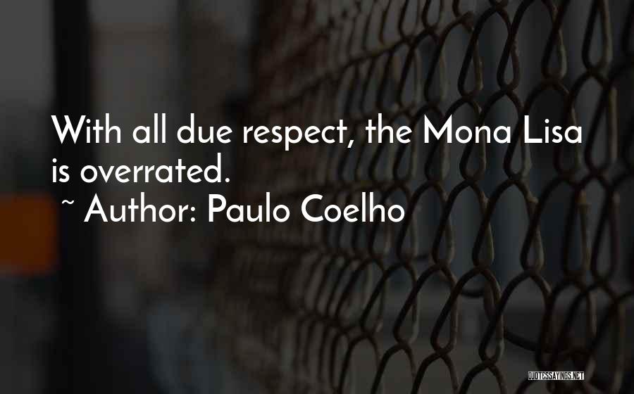 Paulo Coelho Quotes: With All Due Respect, The Mona Lisa Is Overrated.