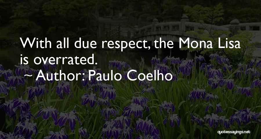 Paulo Coelho Quotes: With All Due Respect, The Mona Lisa Is Overrated.