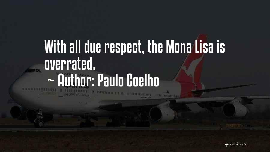 Paulo Coelho Quotes: With All Due Respect, The Mona Lisa Is Overrated.