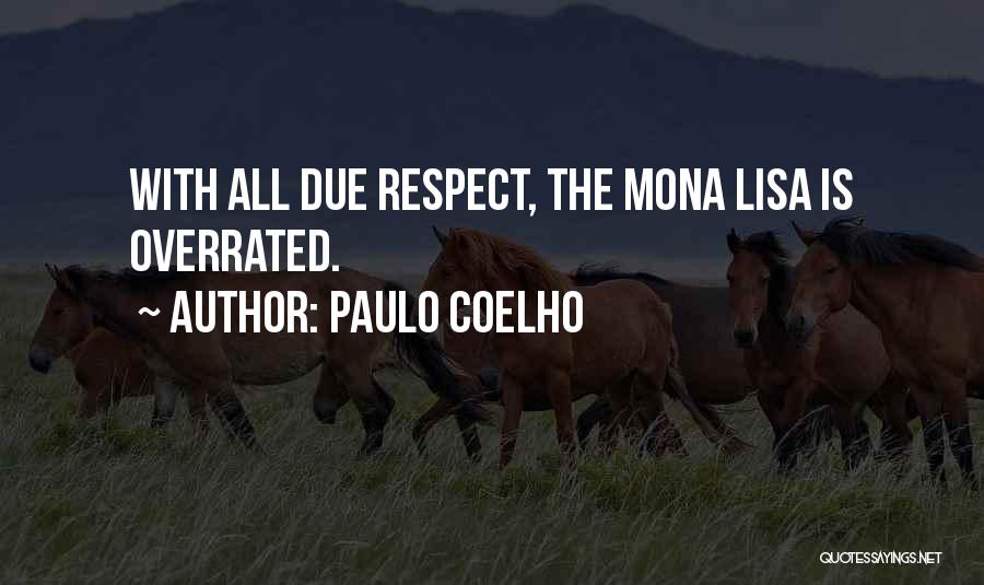 Paulo Coelho Quotes: With All Due Respect, The Mona Lisa Is Overrated.