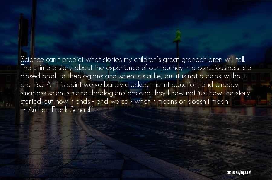 Frank Schaeffer Quotes: Science Can't Predict What Stories My Children's Great Grandchildren Will Tell. The Ultimate Story About The Experience Of Our Journey