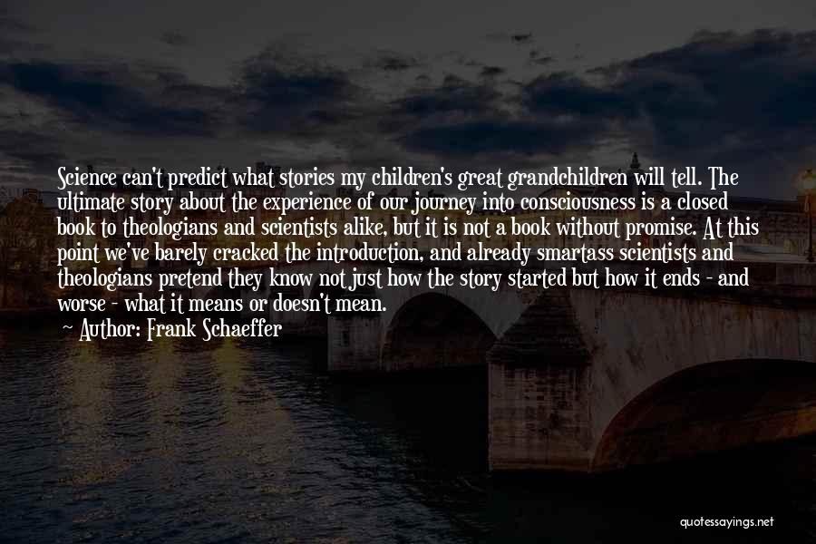 Frank Schaeffer Quotes: Science Can't Predict What Stories My Children's Great Grandchildren Will Tell. The Ultimate Story About The Experience Of Our Journey