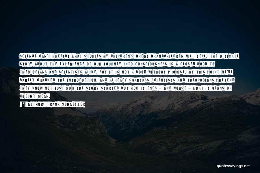 Frank Schaeffer Quotes: Science Can't Predict What Stories My Children's Great Grandchildren Will Tell. The Ultimate Story About The Experience Of Our Journey