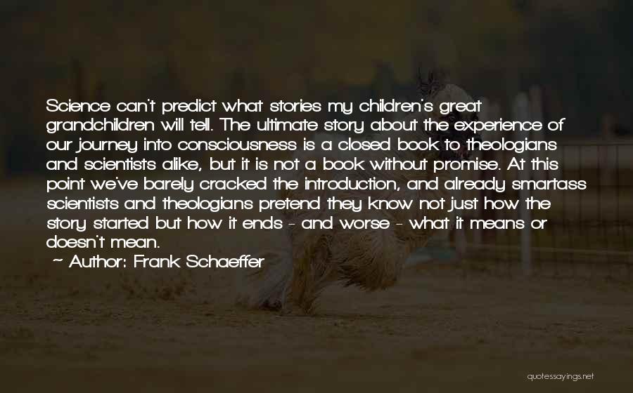 Frank Schaeffer Quotes: Science Can't Predict What Stories My Children's Great Grandchildren Will Tell. The Ultimate Story About The Experience Of Our Journey