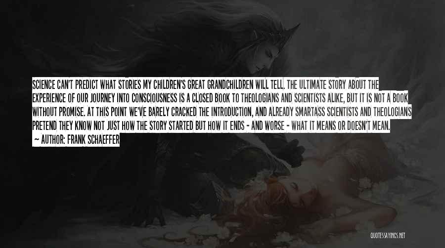 Frank Schaeffer Quotes: Science Can't Predict What Stories My Children's Great Grandchildren Will Tell. The Ultimate Story About The Experience Of Our Journey
