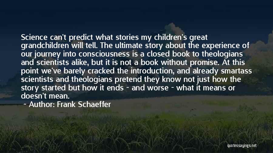 Frank Schaeffer Quotes: Science Can't Predict What Stories My Children's Great Grandchildren Will Tell. The Ultimate Story About The Experience Of Our Journey