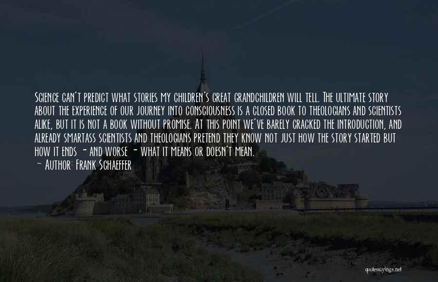 Frank Schaeffer Quotes: Science Can't Predict What Stories My Children's Great Grandchildren Will Tell. The Ultimate Story About The Experience Of Our Journey