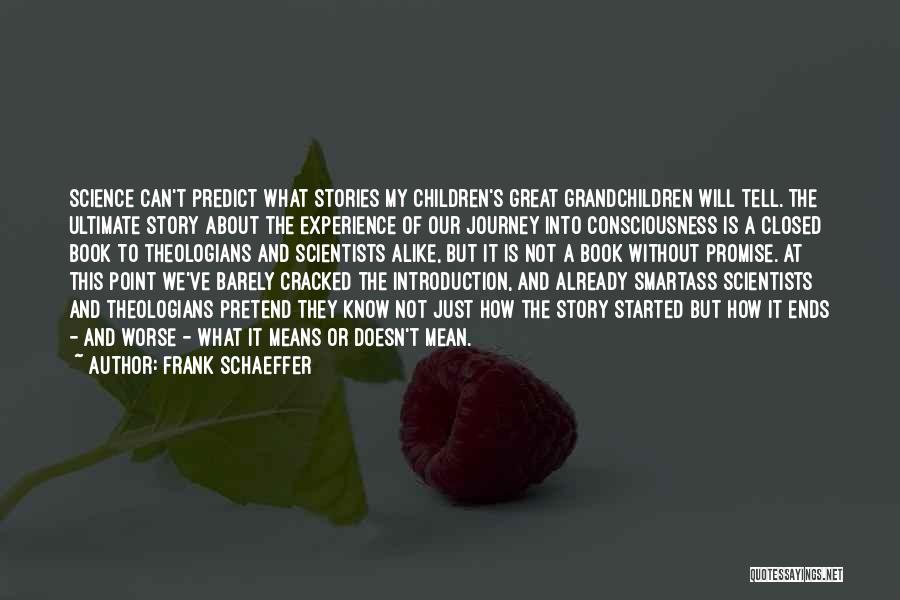 Frank Schaeffer Quotes: Science Can't Predict What Stories My Children's Great Grandchildren Will Tell. The Ultimate Story About The Experience Of Our Journey