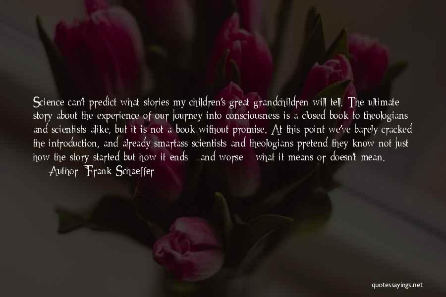 Frank Schaeffer Quotes: Science Can't Predict What Stories My Children's Great Grandchildren Will Tell. The Ultimate Story About The Experience Of Our Journey
