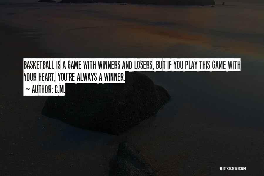 C.M. Quotes: Basketball Is A Game With Winners And Losers, But If You Play This Game With Your Heart, You're Always A